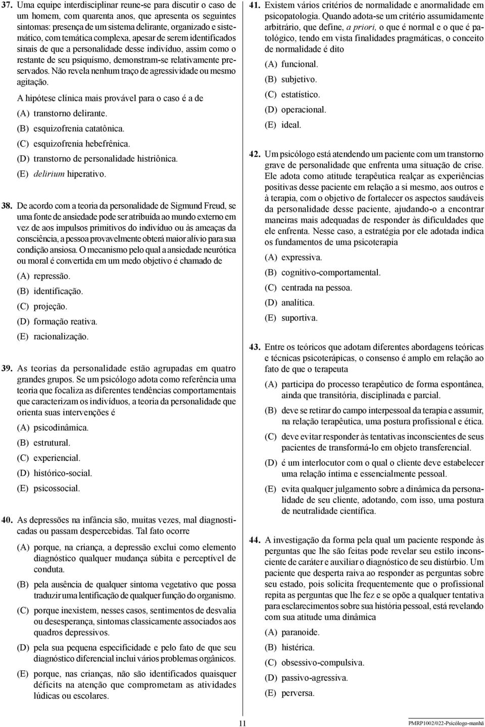 Não revela nenhum traço de agressividade ou mesmo agitação. A hipótese clínica mais provável para o caso é a de (A) transtorno delirante. (B) esquizofrenia catatônica. (C) esquizofrenia hebefrênica.