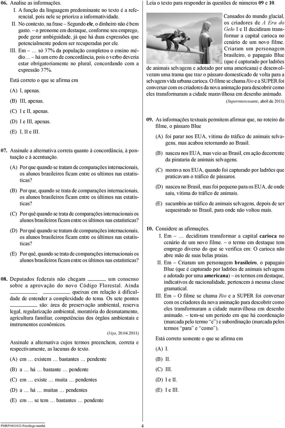 Em só 37% da população completou o ensino médio há um erro de concordância, pois o verbo deveria estar obrigatoriamente no plural, concordando com a expressão 37%.