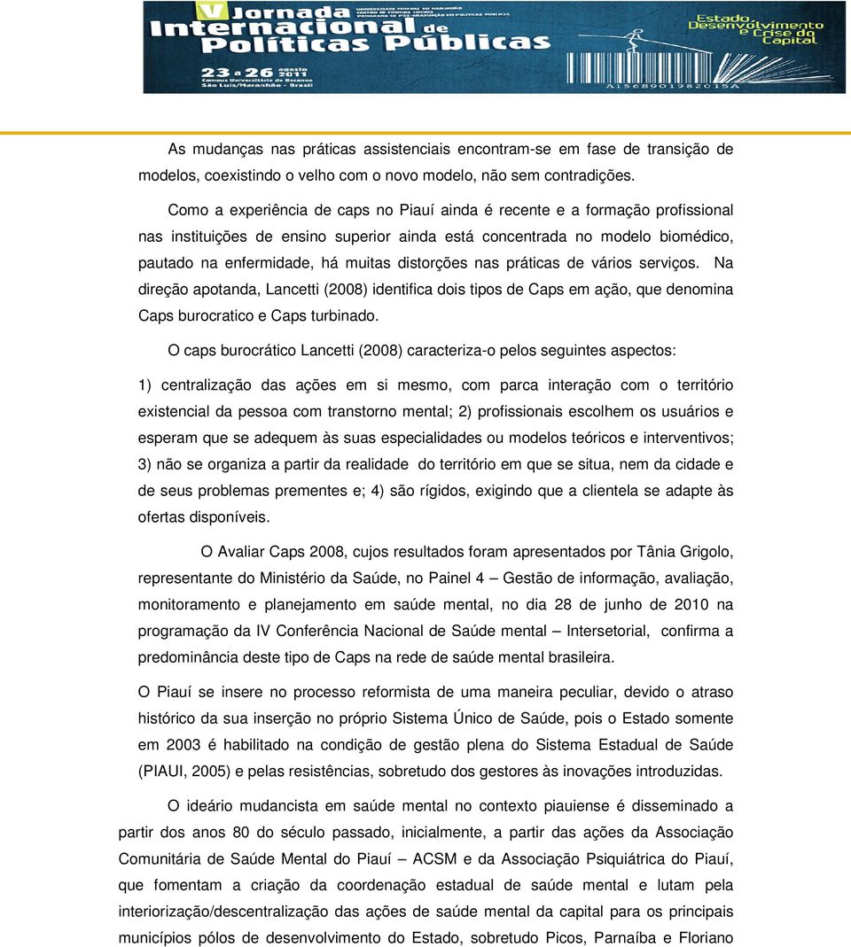 distorções nas práticas de vários serviços. Na direção apotanda, Lancetti (2008) identifica dois tipos de Caps em ação, que denomina Caps burocratico e Caps turbinado.