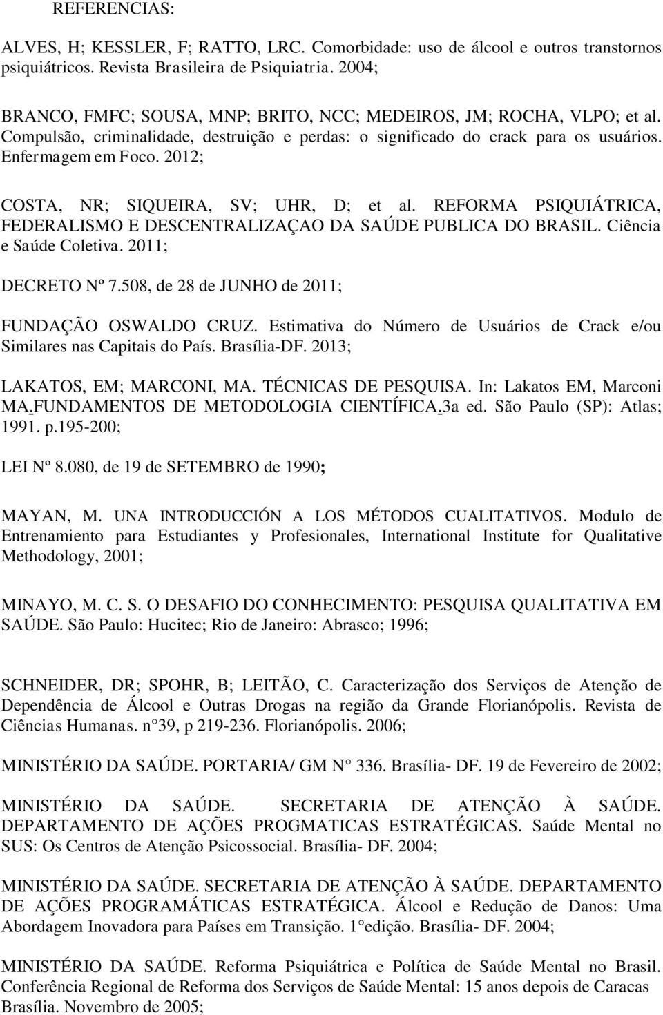 2012; COSTA, NR; SIQUEIRA, SV; UHR, D; et al. REFORMA PSIQUIÁTRICA, FEDERALISMO E DESCENTRALIZAÇAO DA SAÚDE PUBLICA DO BRASIL. Ciência e Saúde Coletiva. 2011; DECRETO Nº 7.