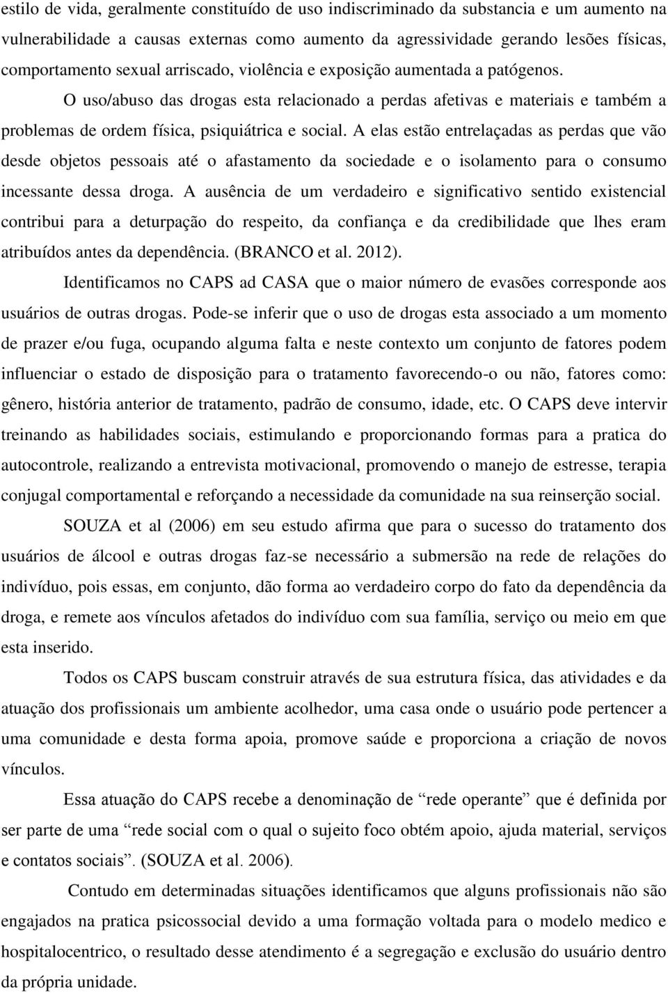 A elas estão entrelaçadas as perdas que vão desde objetos pessoais até o afastamento da sociedade e o isolamento para o consumo incessante dessa droga.