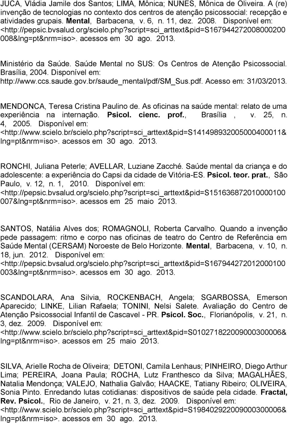 Ministério da Saúde. Saúde Mental no SUS: Os Centros de Atenção Psicossocial. Brasília, 2004. Disponível em: http://www.ccs.saude.gov.br/saude_mental/pdf/sm_sus.pdf. Acesso em: 31/03/2013.