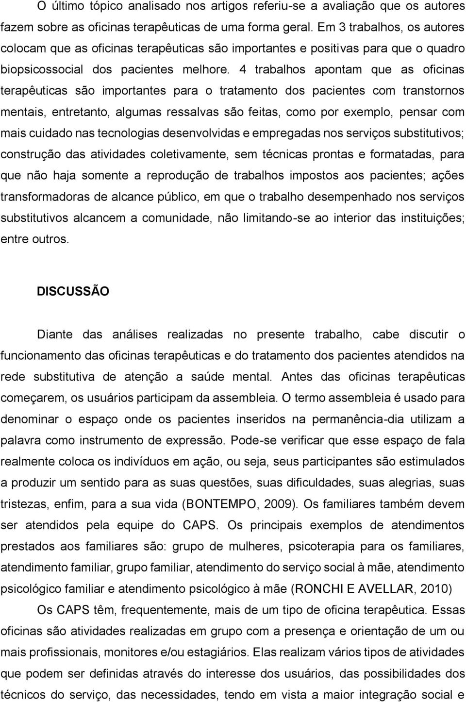 4 trabalhos apontam que as oficinas terapêuticas são importantes para o tratamento dos pacientes com transtornos mentais, entretanto, algumas ressalvas são feitas, como por exemplo, pensar com mais