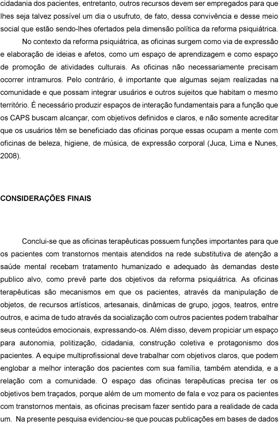 No contexto da reforma psiquiátrica, as oficinas surgem como via de expressão e elaboração de ideias e afetos, como um espaço de aprendizagem e como espaço de promoção de atividades culturais.