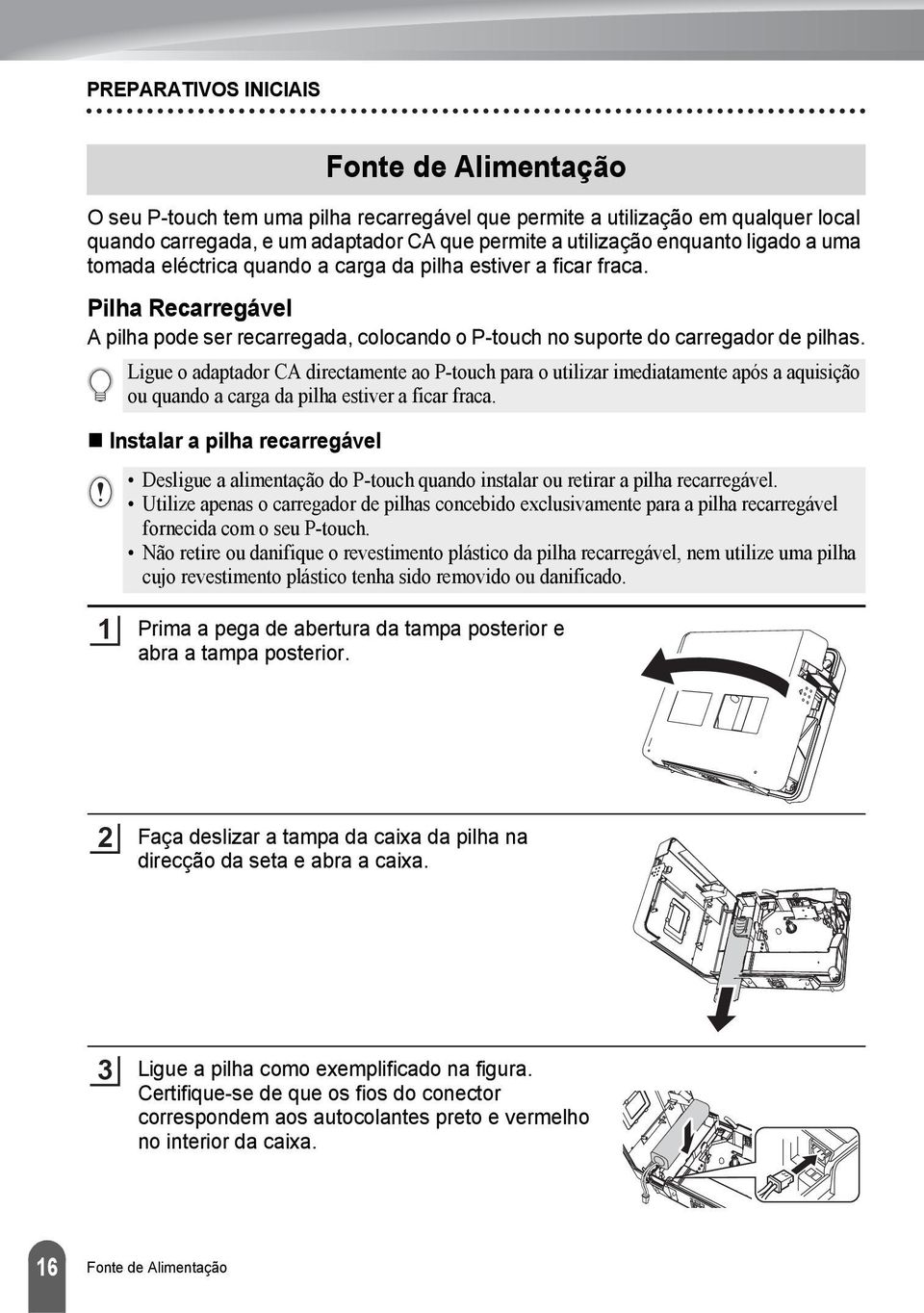 Ligue o adaptador CA directamente ao P-touch para o utilizar imediatamente após a aquisição ou quando a carga da pilha estiver a ficar fraca.