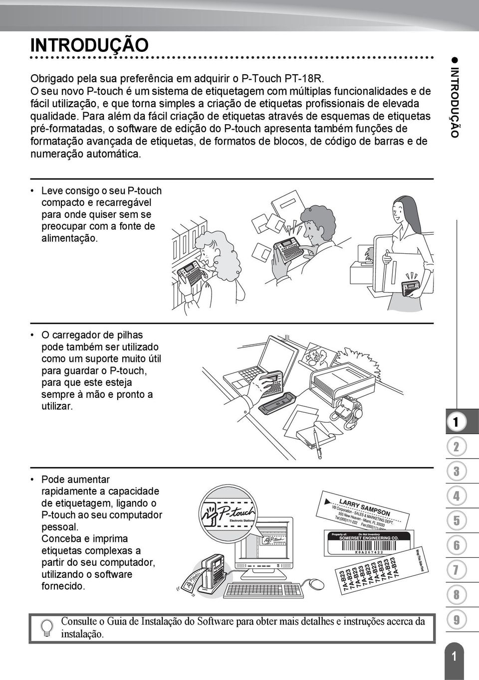 Para além da fácil criação de etiquetas através de esquemas de etiquetas pré-formatadas, o software de edição do P-touch apresenta também funções de formatação avançada de etiquetas, de formatos de