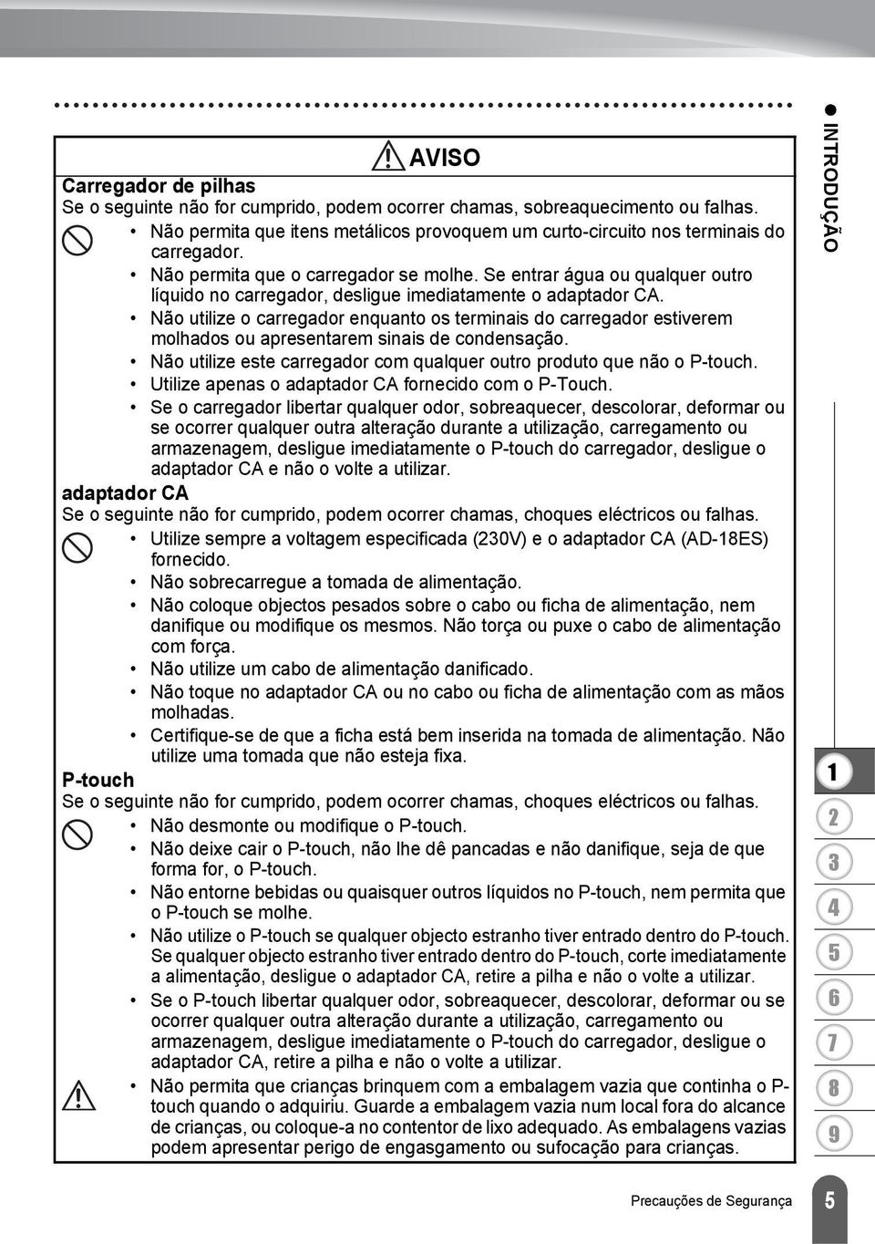 Não utilize o carregador enquanto os terminais do carregador estiverem molhados ou apresentarem sinais de condensação. Não utilize este carregador com qualquer outro produto que não o P-touch.