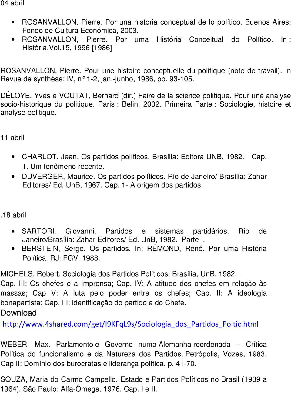 DÉLOYE, Yves e VOUTAT, Bernard (dir.) Faire de la science politique. Pour une analyse socio-historique du politique. Paris : Belin, 2002. Primeira Parte : Sociologie, histoire et analyse politique.