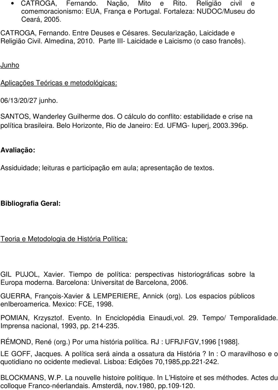 SANTOS, Wanderley Guilherme dos. O cálculo do conflito: estabilidade e crise na política brasileira. Belo Horizonte, Rio de Janeiro: Ed. UFMG- Iuperj, 2003.396p.