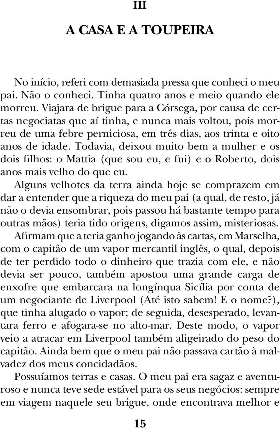 Todavia, deixou muito bem a mulher e os dois filhos: o Mattia (que sou eu, e fui) e o Roberto, dois anos mais velho do que eu.