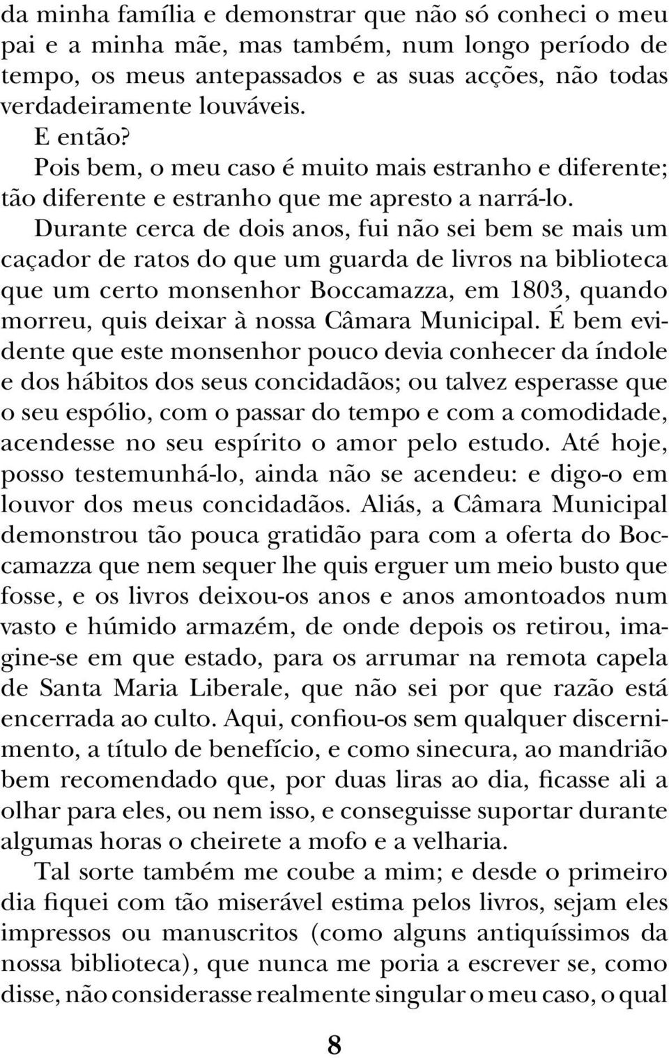 Durante cerca de dois anos, fui não sei bem se mais um caçador de ratos do que um guarda de livros na biblioteca que um certo monsenhor Boccamazza, em 1803, quando morreu, quis deixar à nossa Câmara