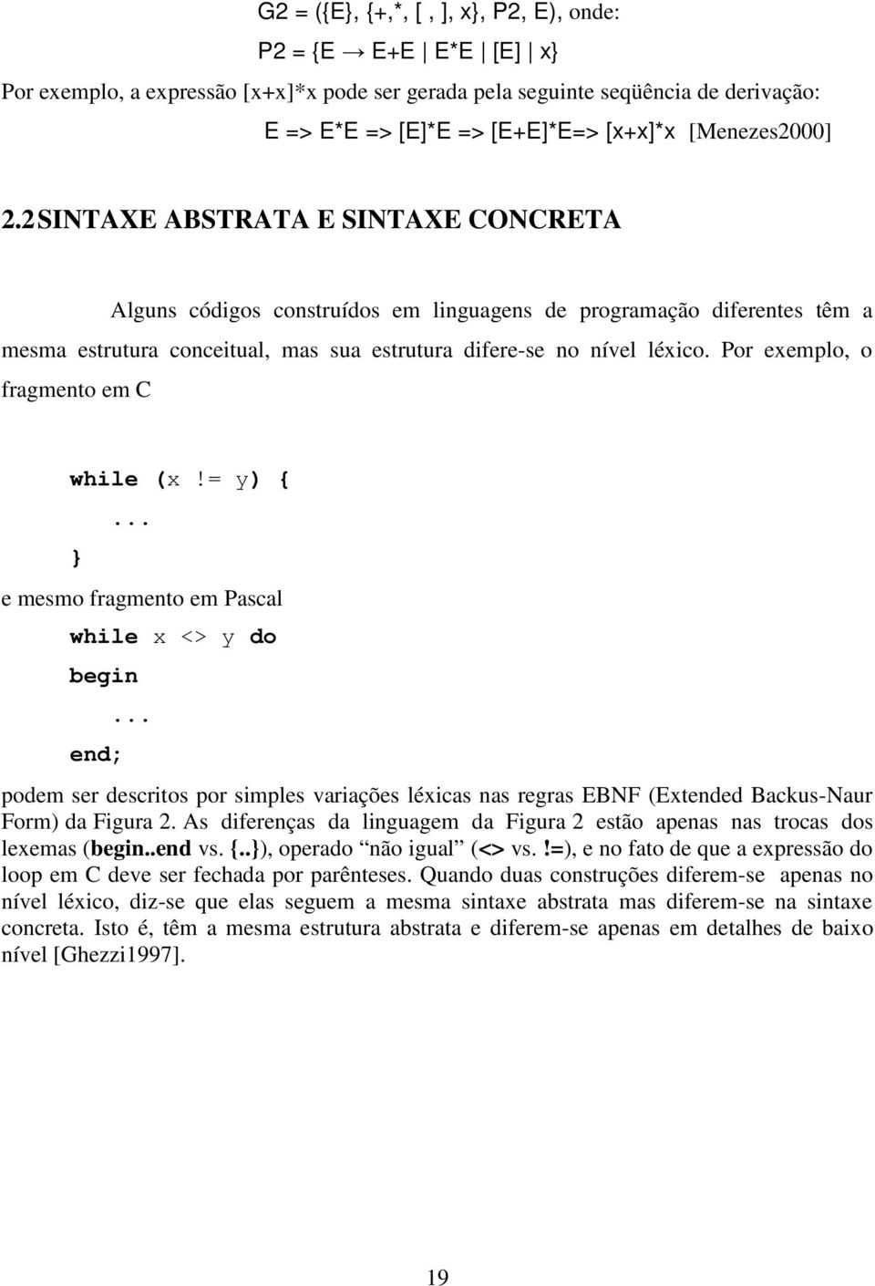 Por exemplo, o fragmento em C while (x!= y) { }... e mesmo fragmento em Pascal while x <> y do begin end;.