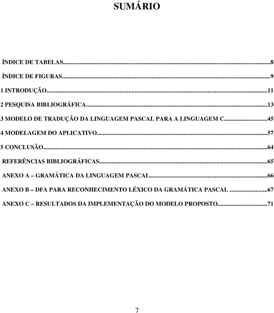 ..57 5 CONCLUSÃO...64 REFERÊNCIAS BIBLIOGRÁFICAS...65 ANEXO A GRAMÁTICA DA LINGUAGEM PASCAL.