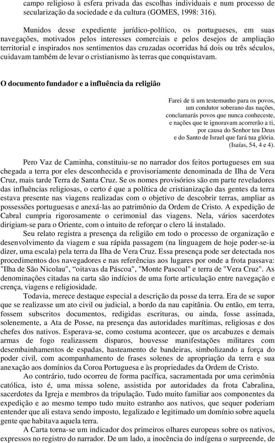 cruzadas ocorridas há dois ou três séculos, cuidavam também de levar o cristianismo às terras que conquistavam.