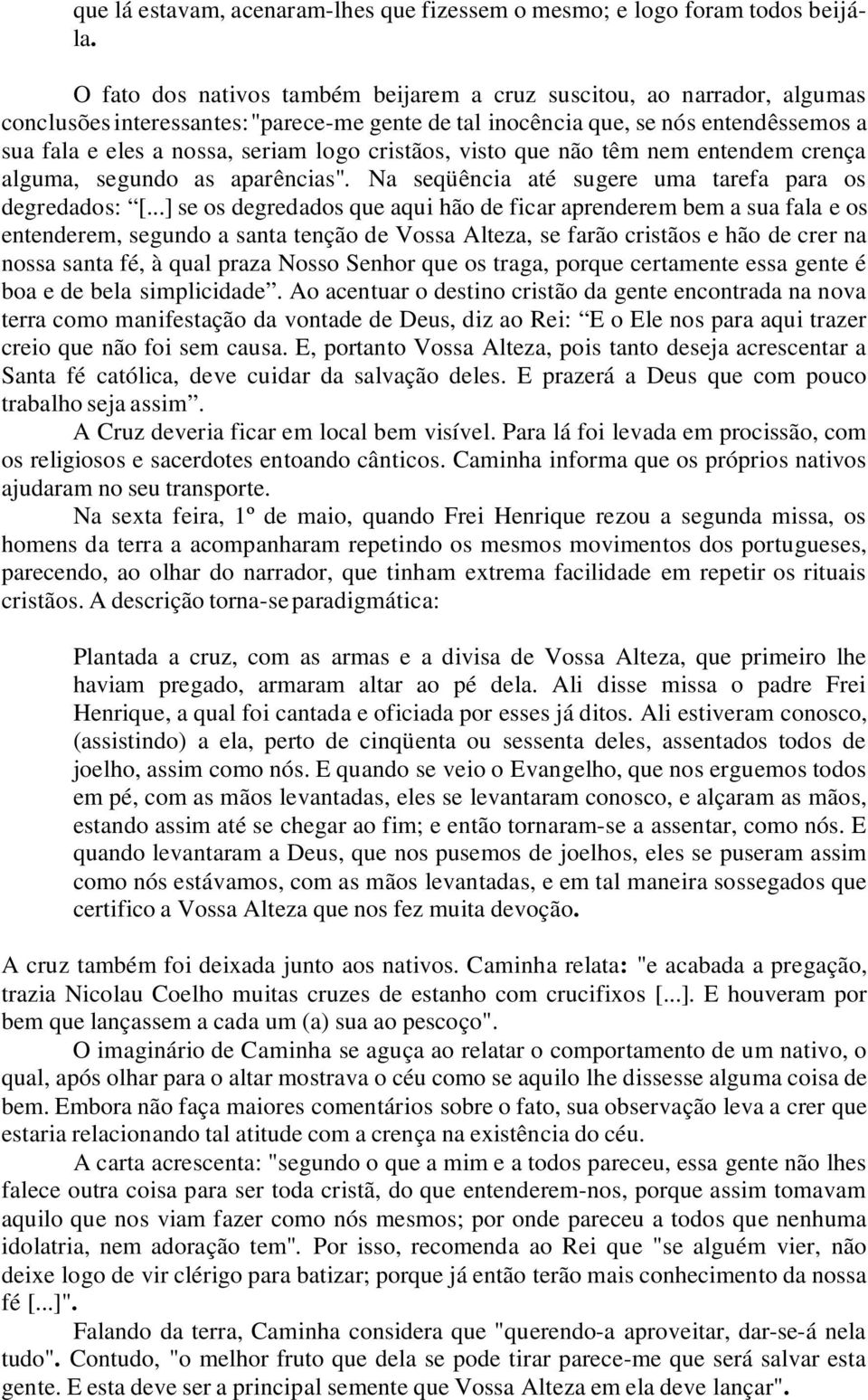 cristãos, visto que não têm nem entendem crença alguma, segundo as aparências". Na seqüência até sugere uma tarefa para os degredados: [.