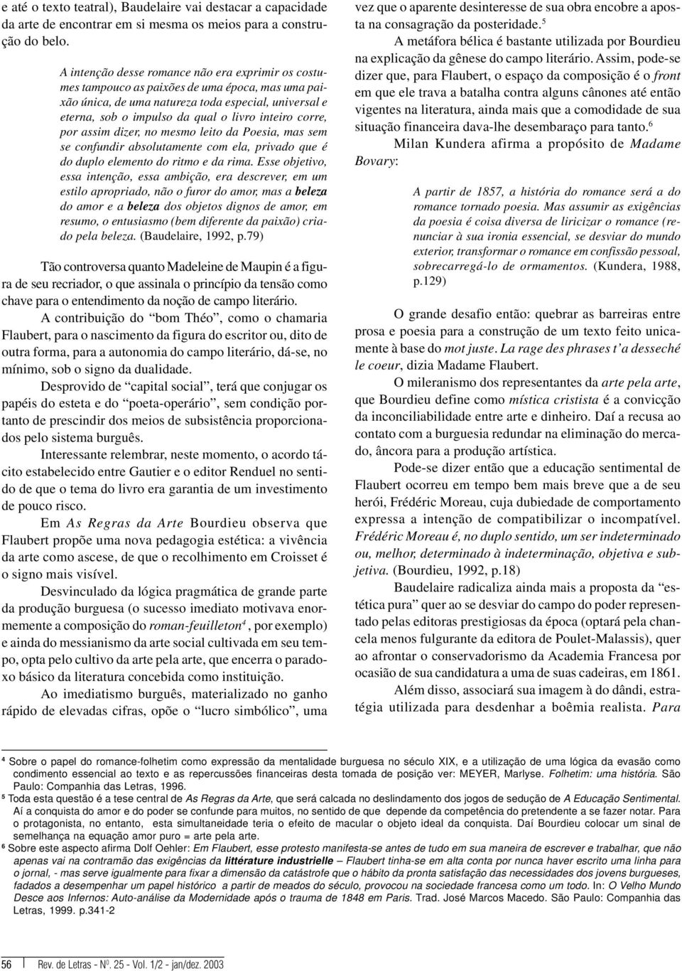 corre, por assim dizer, no mesmo leito da Poesia, mas sem se confundir absolutamente com ela, privado que é do duplo elemento do ritmo e da rima.