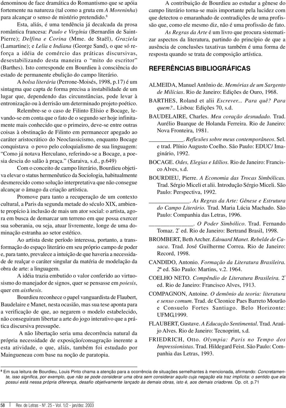 de Staël), Graziela (Lamartine); e Lelia e Indiana (George Sand), o que só reforça a idéia de comércio das práticas discursivas, desestabilizando desta maneira o mito do escritor (Barthes).