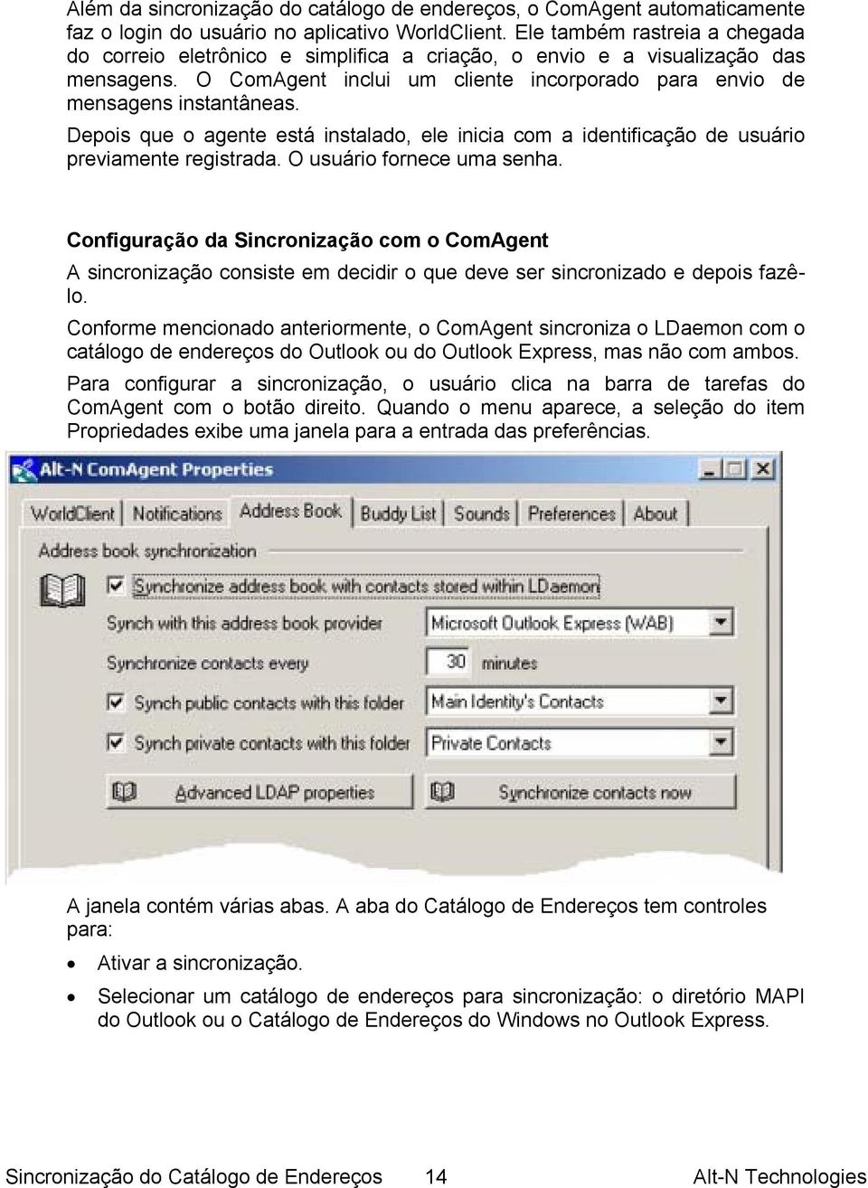 Depois que o agente está instalado, ele inicia com a identificação de usuário previamente registrada. O usuário fornece uma senha.