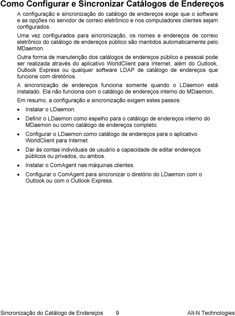 Outra forma de manutenção dos catálogos de endereços público e pessoal pode ser realizada através do aplicativo WorldClient para Internet, além do Outlook, Outlook Express ou qualquer software LDAP