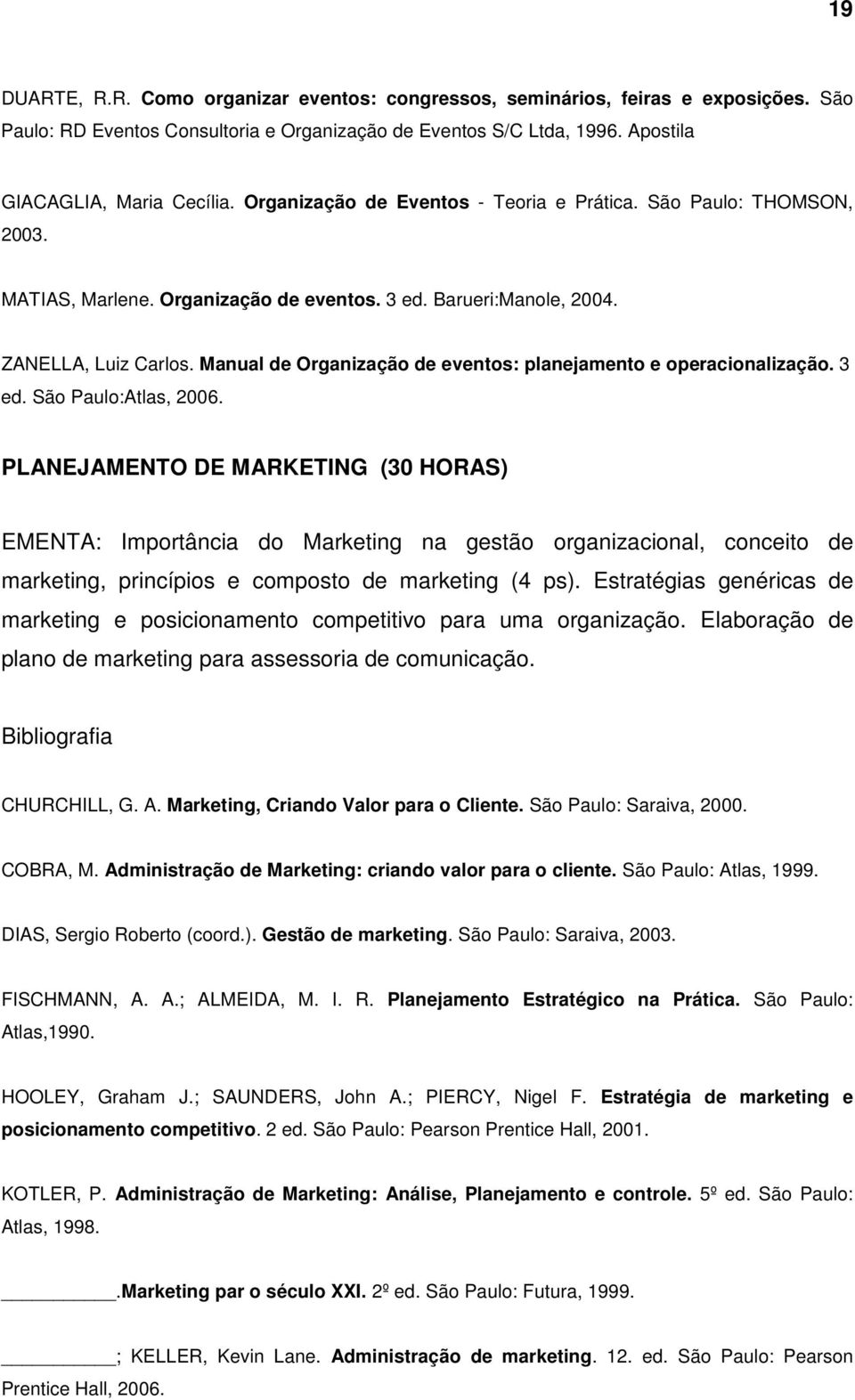 Manual de Organização de eventos: planejamento e operacionalização. 3 ed. São Paulo:Atlas, 2006.