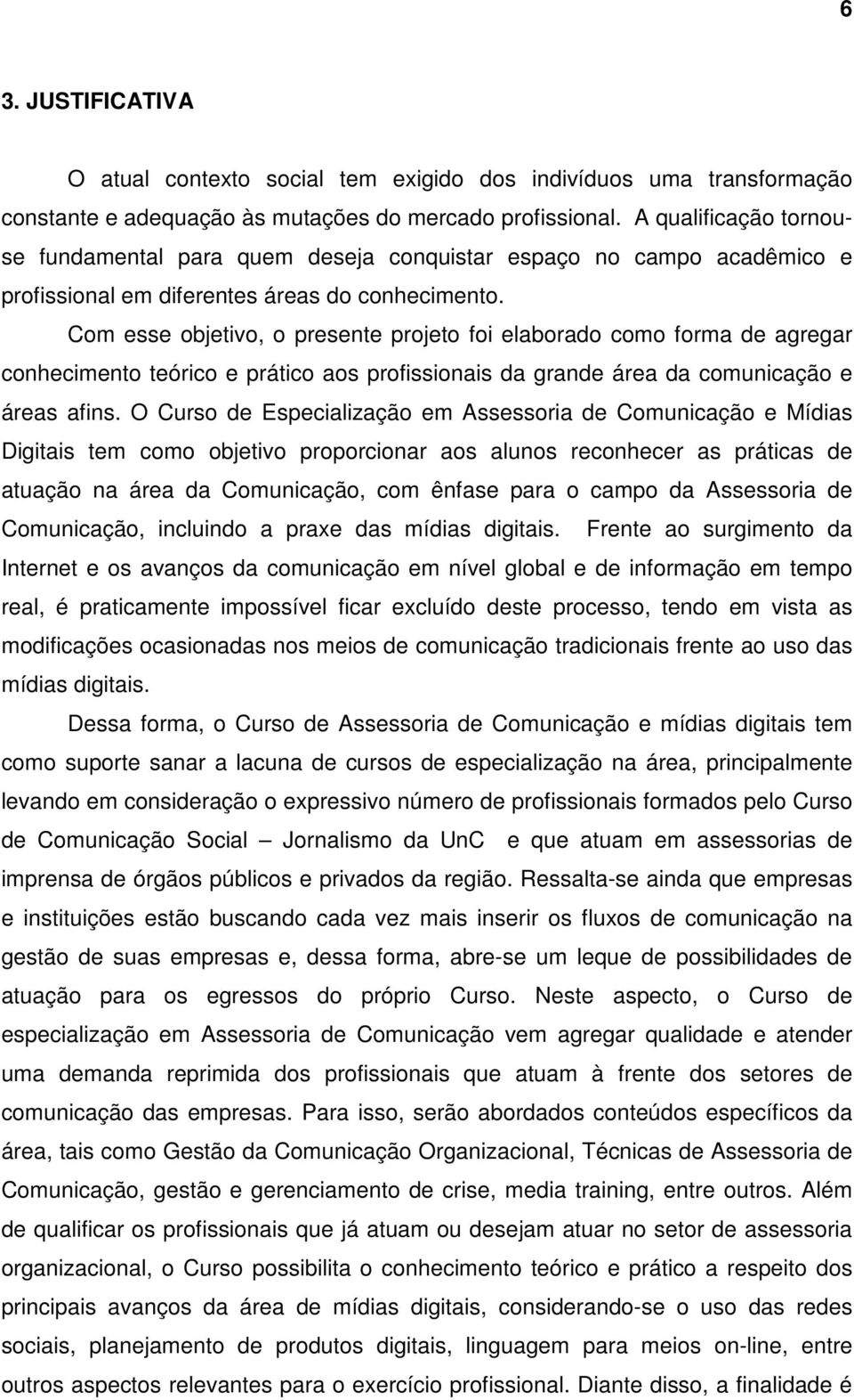 Com esse objetivo, o presente projeto foi elaborado como forma de agregar conhecimento teórico e prático aos profissionais da grande área da comunicação e áreas afins.