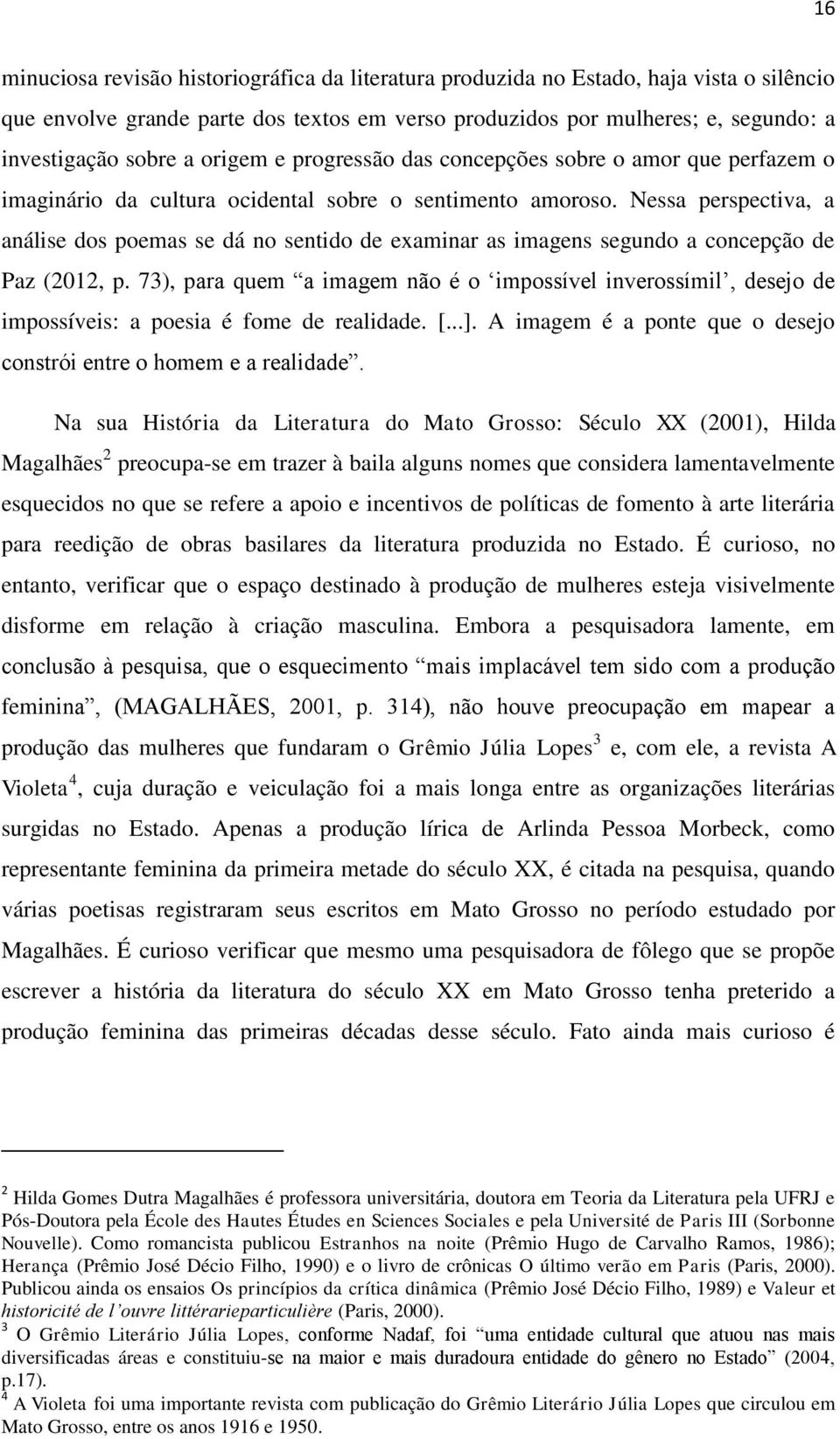 Nessa perspectiva, a análise dos poemas se dá no sentido de examinar as imagens segundo a concepção de Paz (2012, p.