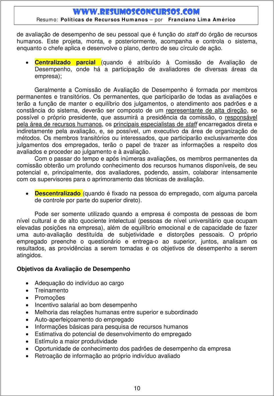 Centralizado parcial (quando é atribuído à Comissão de Avaliação de Desempenho, onde há a participação de avaliadores de diversas áreas da empresa); Geralmente a Comissão de Avaliação de Desempenho é