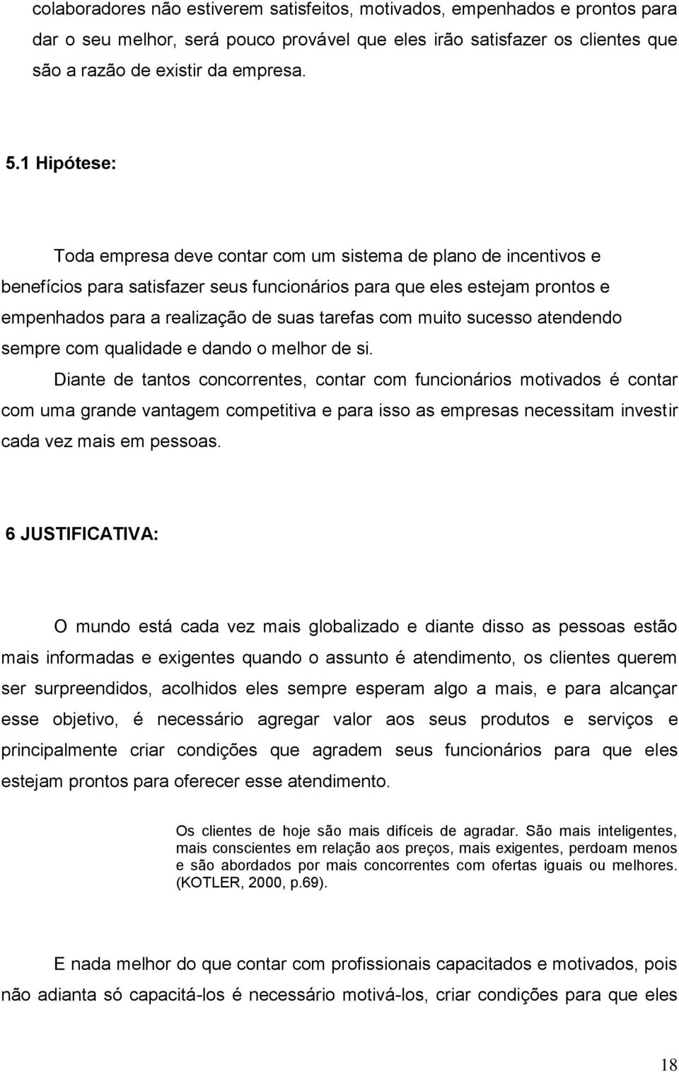 com muito sucesso atendendo sempre com qualidade e dando o melhor de si.