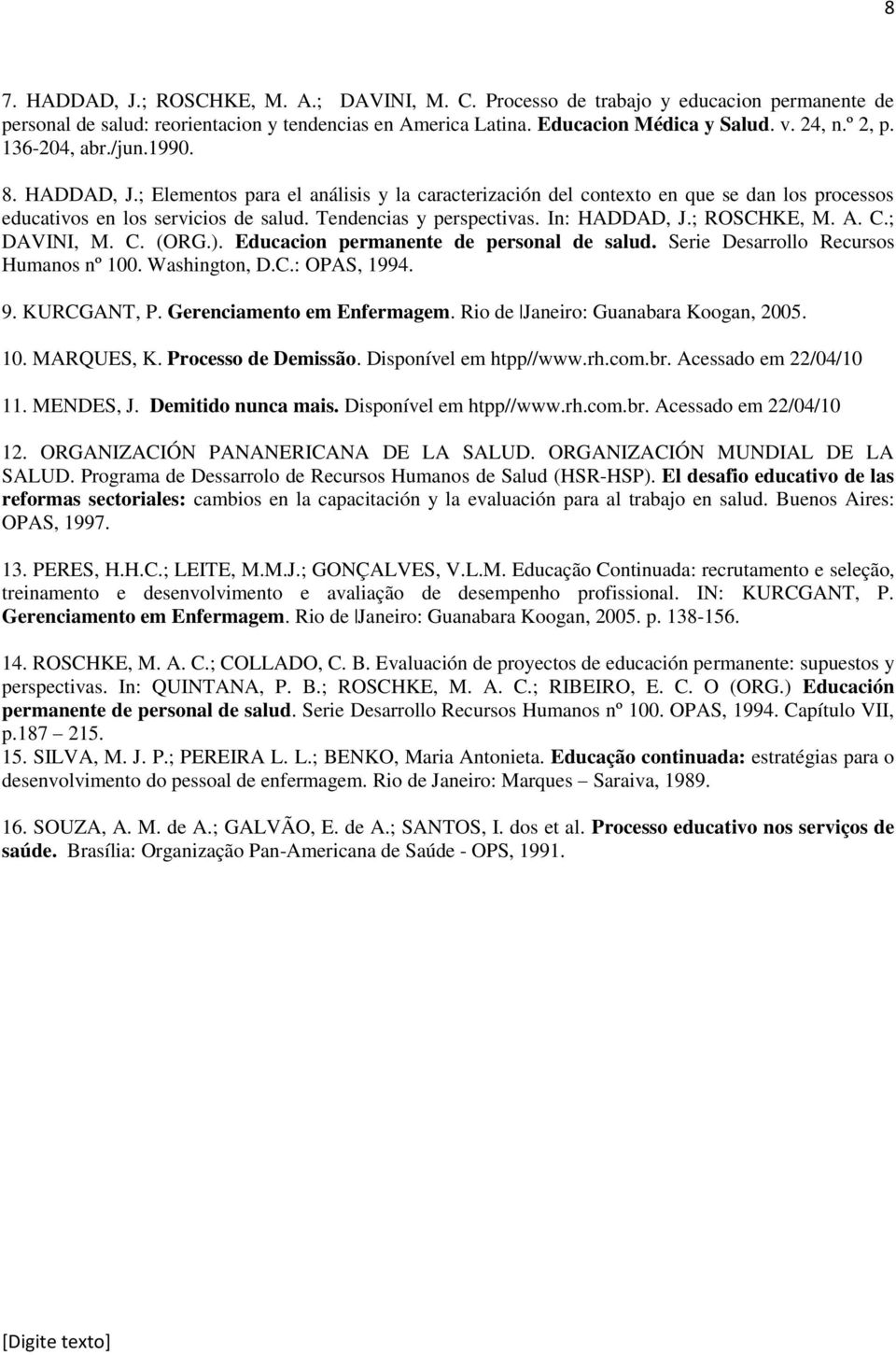 In: HADDAD, J.; ROSCHKE, M. A. C.; DAVINI, M. C. (ORG.). Educacion permanente de personal de salud. Serie Desarrollo Recursos Humanos nº 100. Washington, D.C.: OPAS, 1994. 9. KURCGANT, P.