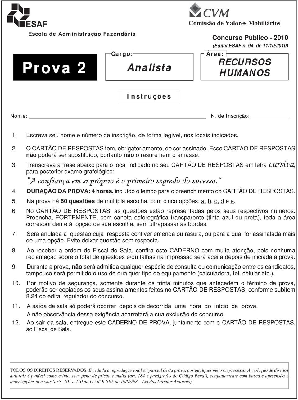 Esse CARTÃO DE RESPOSTAS não poderá ser substituído, portanto não o rasure nem o amasse. 3.