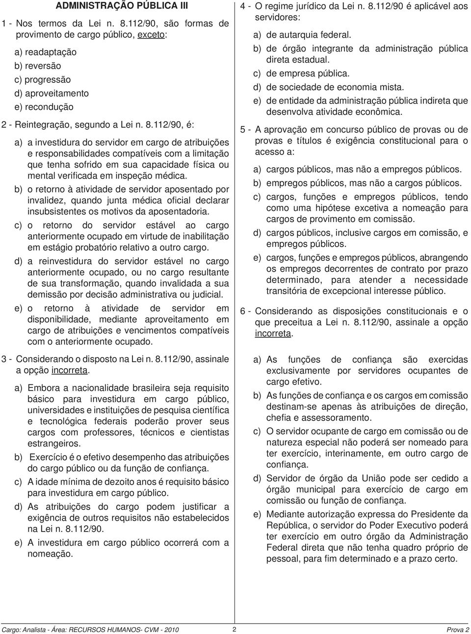 112/90, é: a) a investidura do servidor em cargo de atribuições e responsabilidades compatíveis com a limitação que tenha sofrido em sua capacidade física ou mental verifi cada em inspeção médica.