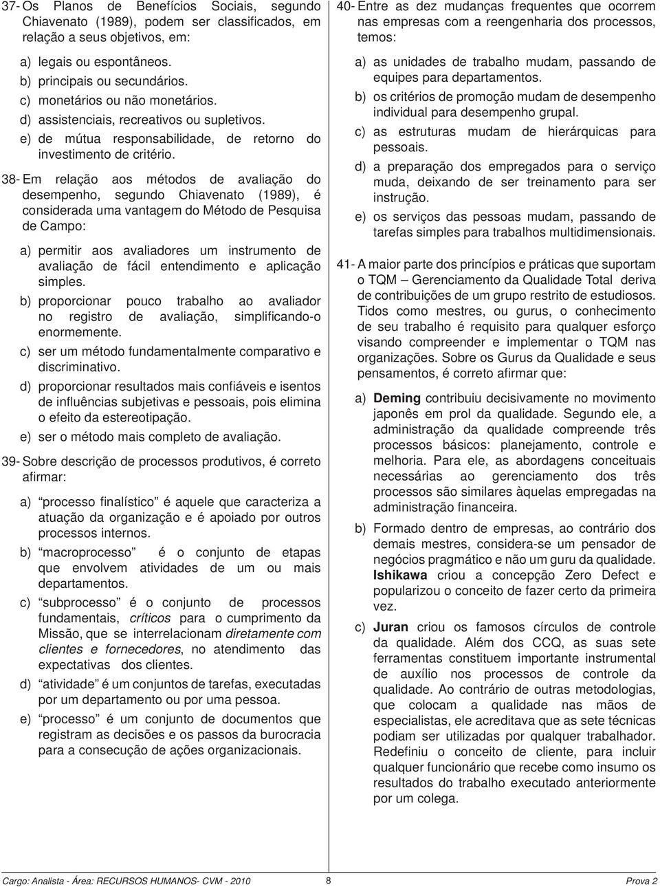 38- Em relação aos métodos de avaliação do desempenho, segundo Chiavenato (1989), é considerada uma vantagem do Método de Pesquisa de Campo: a) permitir aos avaliadores um instrumento de avaliação de