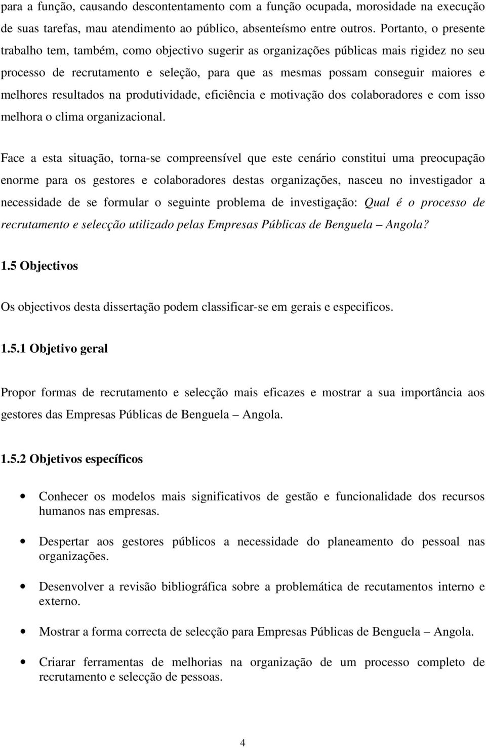 melhores resultados na produtividade, eficiência e motivação dos colaboradores e com isso melhora o clima organizacional.