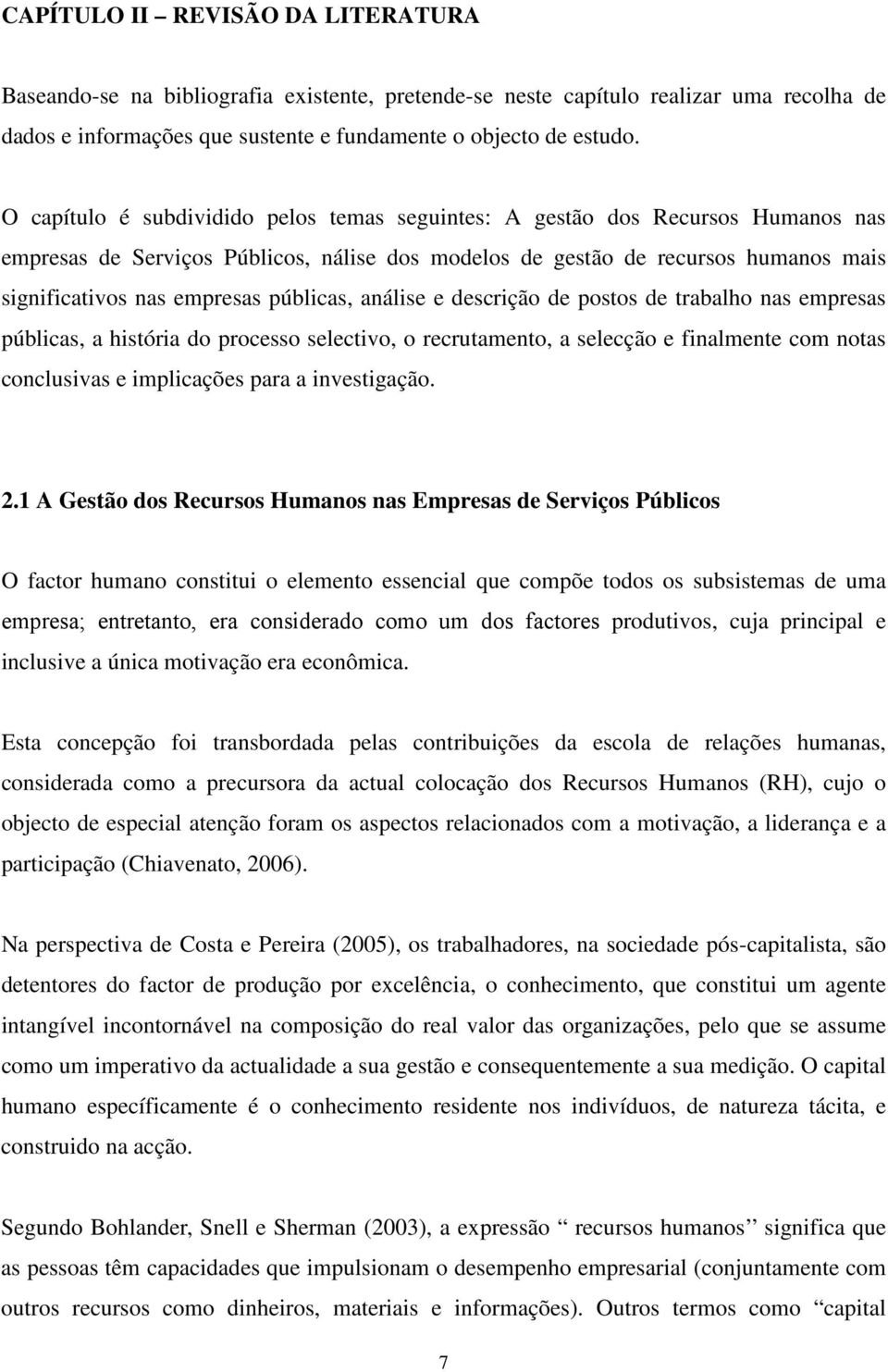 públicas, análise e descrição de postos de trabalho nas empresas públicas, a história do processo selectivo, o recrutamento, a selecção e finalmente com notas conclusivas e implicações para a