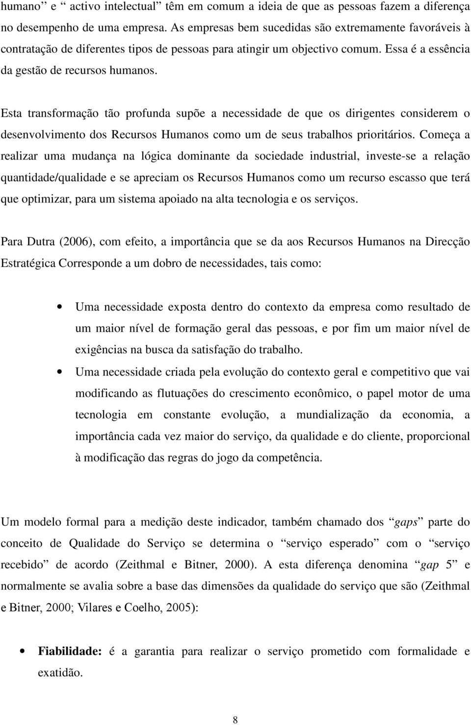 Esta transformação tão profunda supõe a necessidade de que os dirigentes considerem o desenvolvimento dos Recursos Humanos como um de seus trabalhos prioritários.