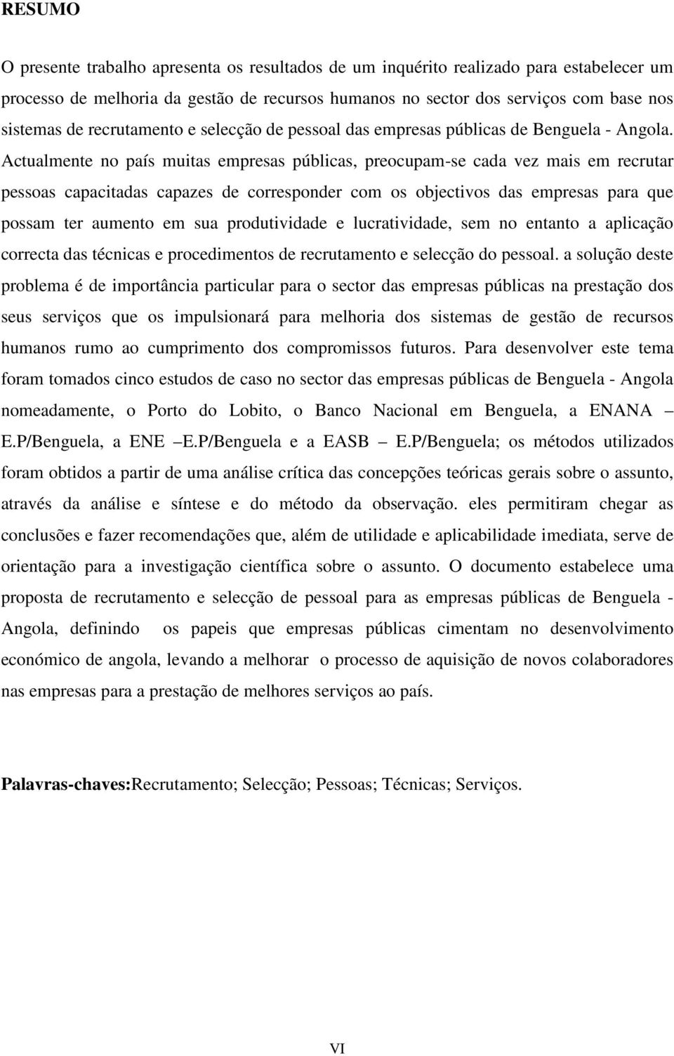 Actualmente no país muitas empresas públicas, preocupam-se cada vez mais em recrutar pessoas capacitadas capazes de corresponder com os objectivos das empresas para que possam ter aumento em sua