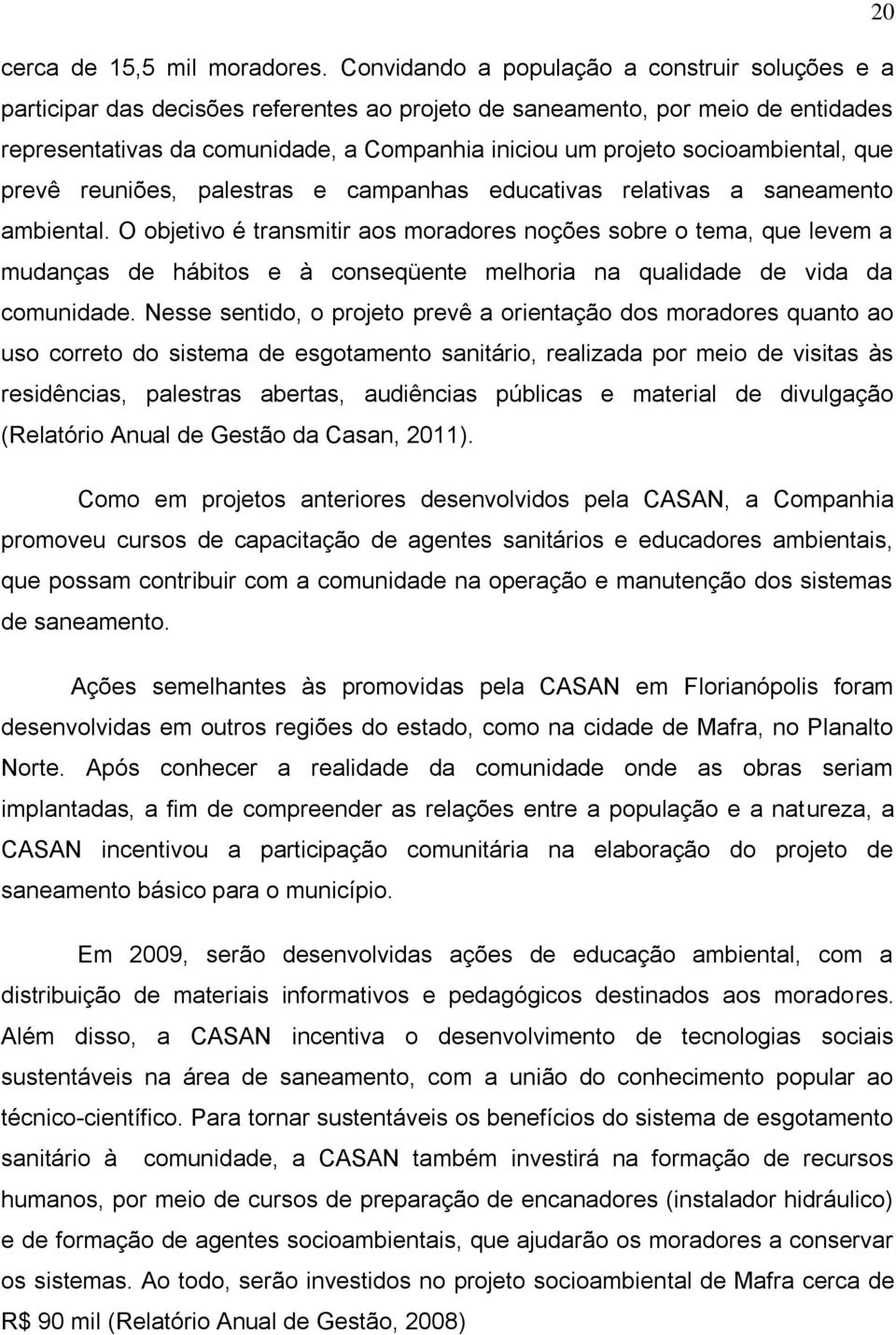 socioambiental, que prevê reuniões, palestras e campanhas educativas relativas a saneamento ambiental.