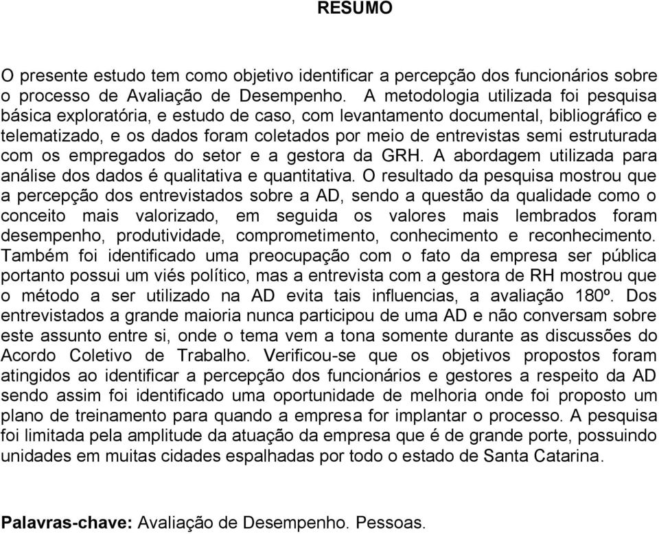 estruturada com os empregados do setor e a gestora da GRH. A abordagem utilizada para análise dos dados é qualitativa e quantitativa.