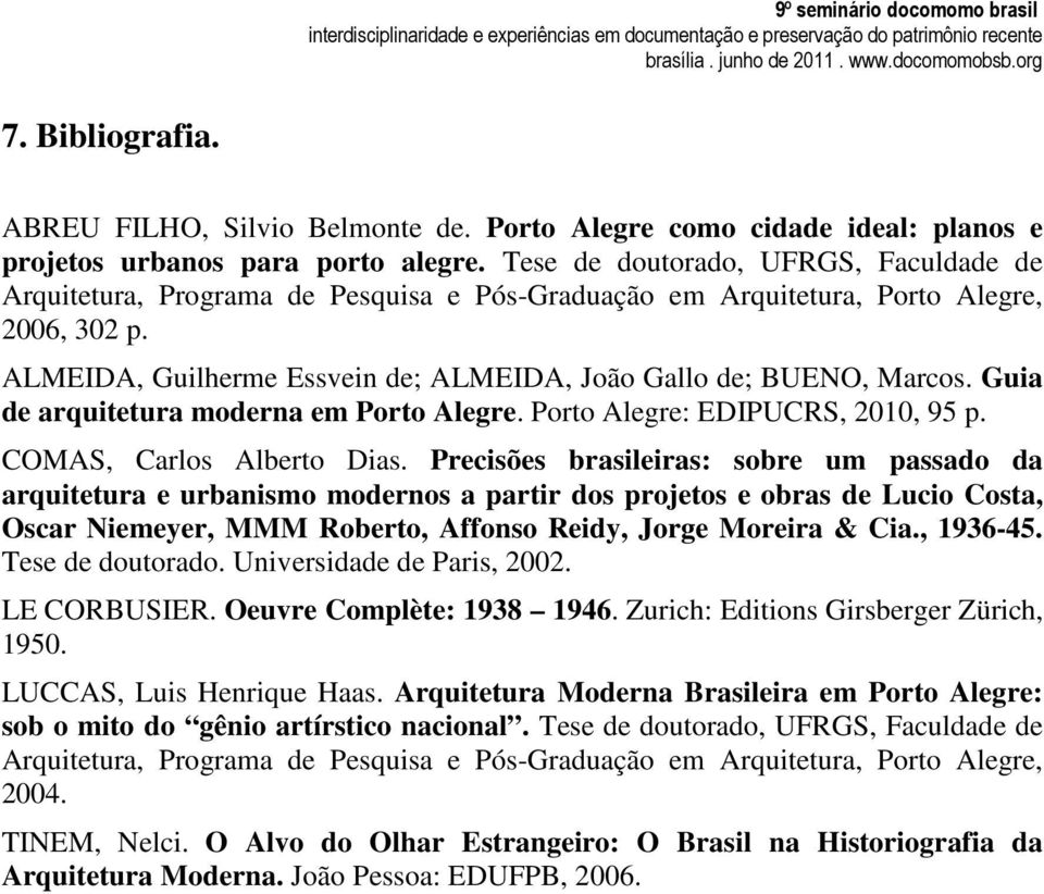 ALMEIDA, Guilherme Essvein de; ALMEIDA, João Gallo de; BUENO, Marcos. Guia de arquitetura moderna em Porto Alegre. Porto Alegre: EDIPUCRS, 2010, 95 p. COMAS, Carlos Alberto Dias.
