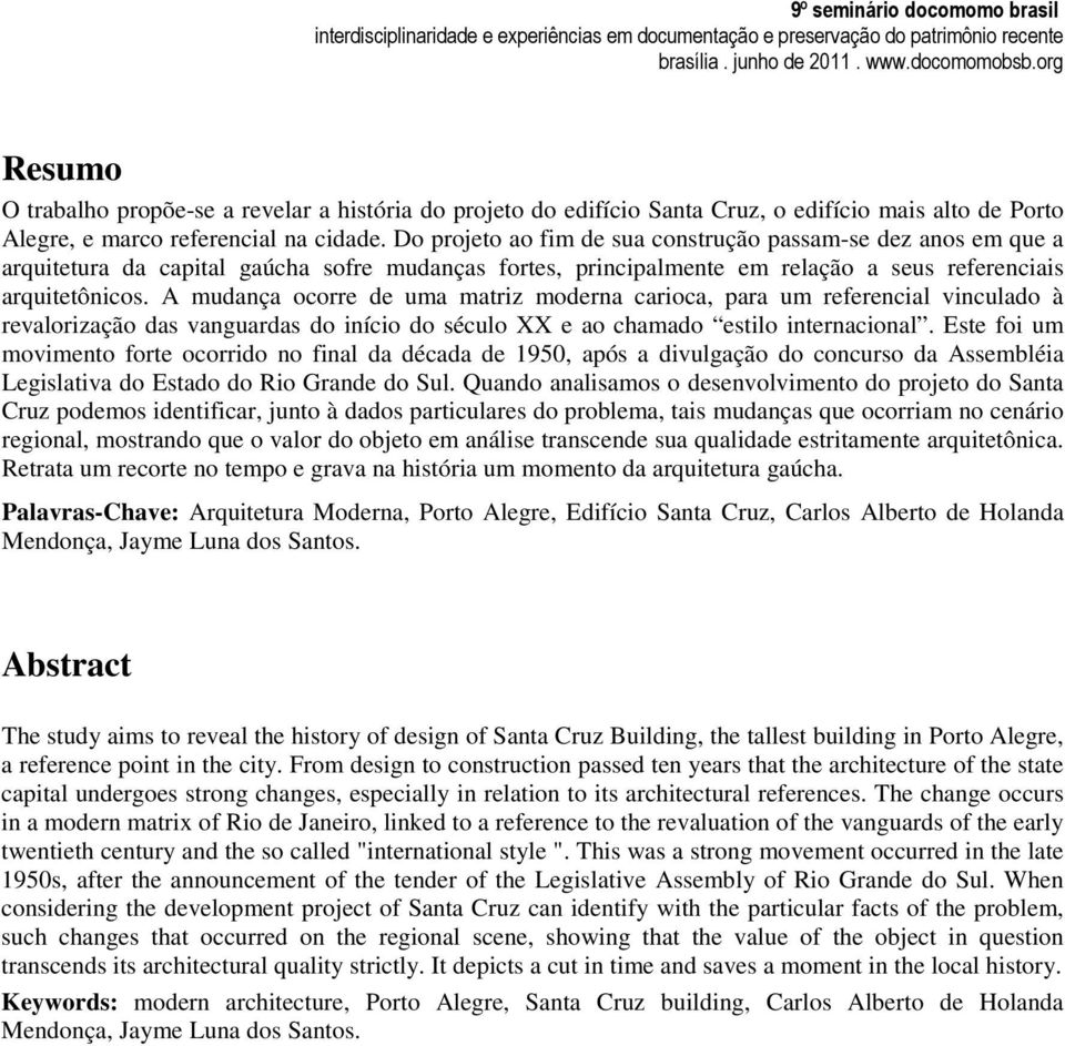 A mudança ocorre de uma matriz moderna carioca, para um referencial vinculado à revalorização das vanguardas do início do século XX e ao chamado estilo internacional.