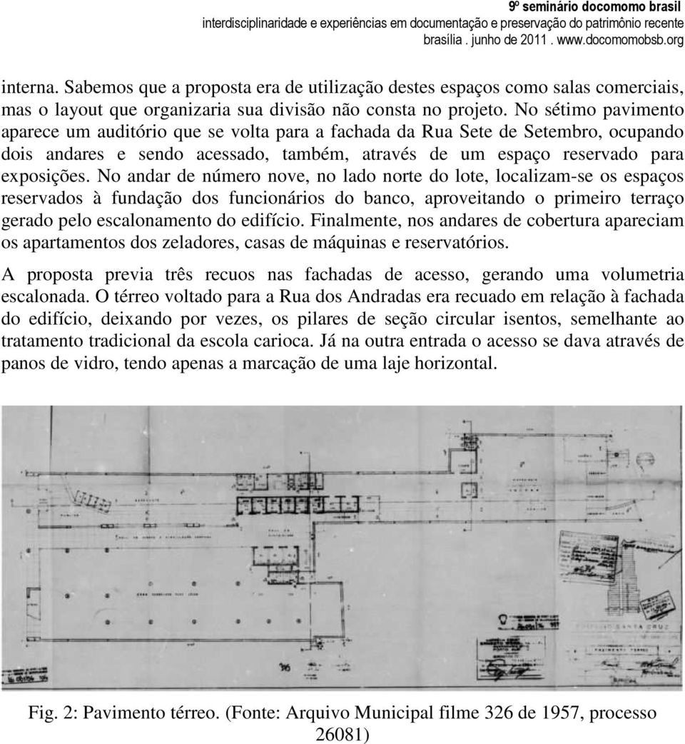 No andar de número nove, no lado norte do lote, localizam-se os espaços reservados à fundação dos funcionários do banco, aproveitando o primeiro terraço gerado pelo escalonamento do edifício.