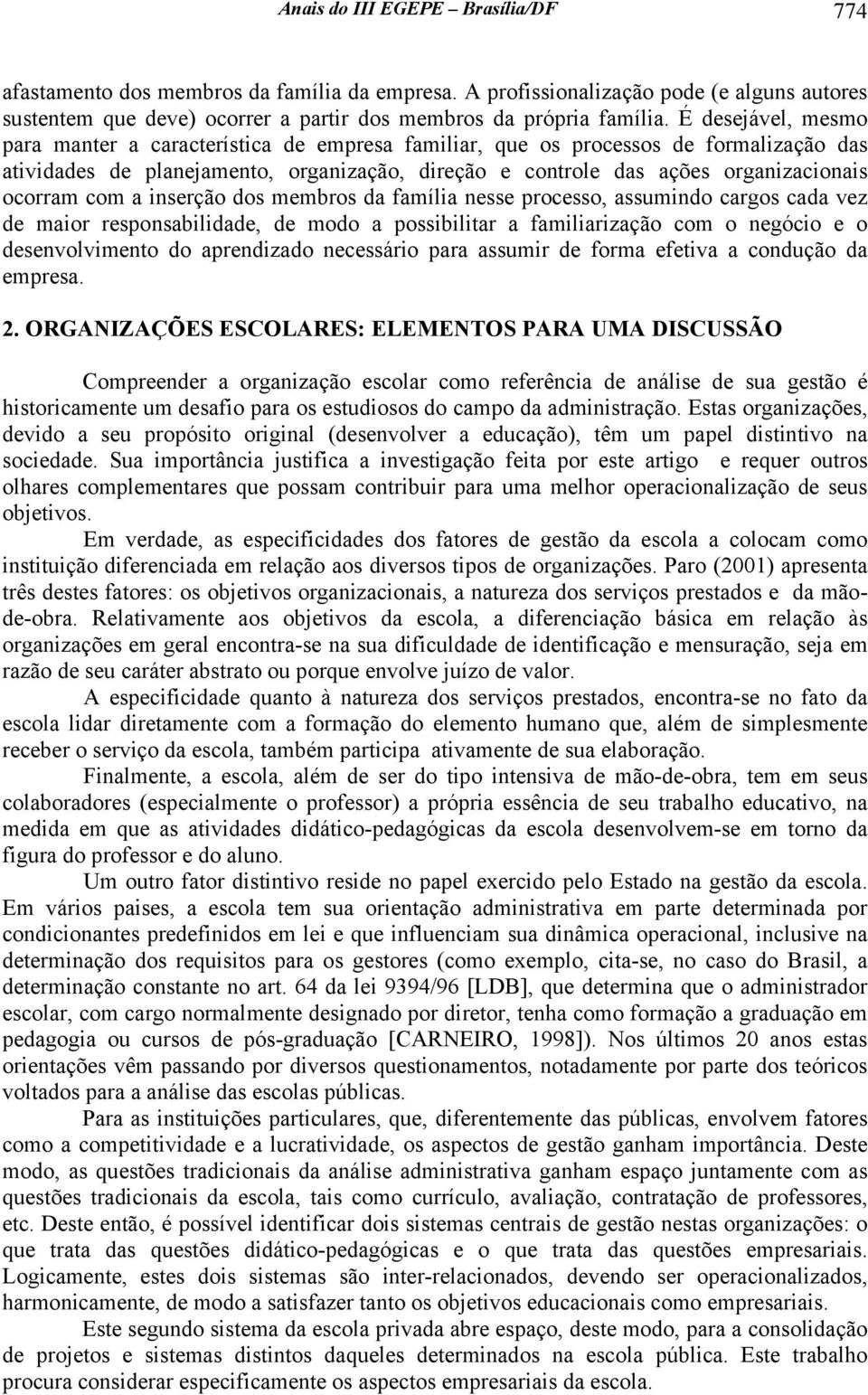 com a inserção dos membros da família nesse processo, assumindo cargos cada vez de maior responsabilidade, de modo a possibilitar a familiarização com o negócio e o desenvolvimento do aprendizado