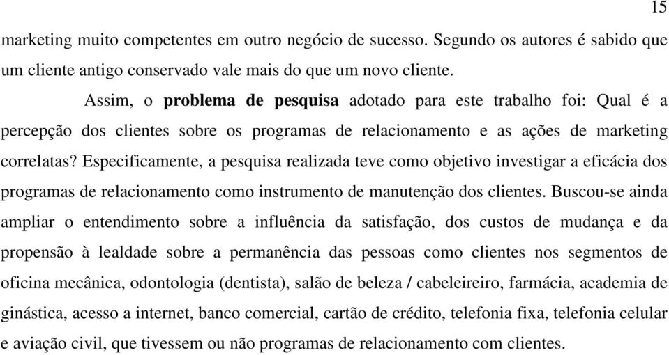 Especificamente, a pesquisa realizada teve como objetivo investigar a eficácia dos programas de relacionamento como instrumento de manutenção dos clientes.