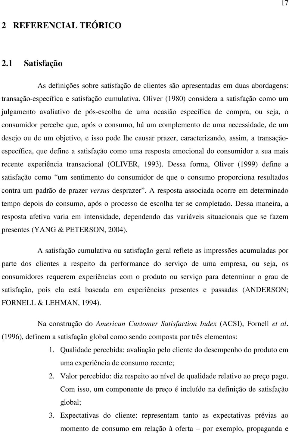 necessidade, de um desejo ou de um objetivo, e isso pode lhe causar prazer, caracterizando, assim, a transaçãoespecífica, que define a satisfação como uma resposta emocional do consumidor a sua mais