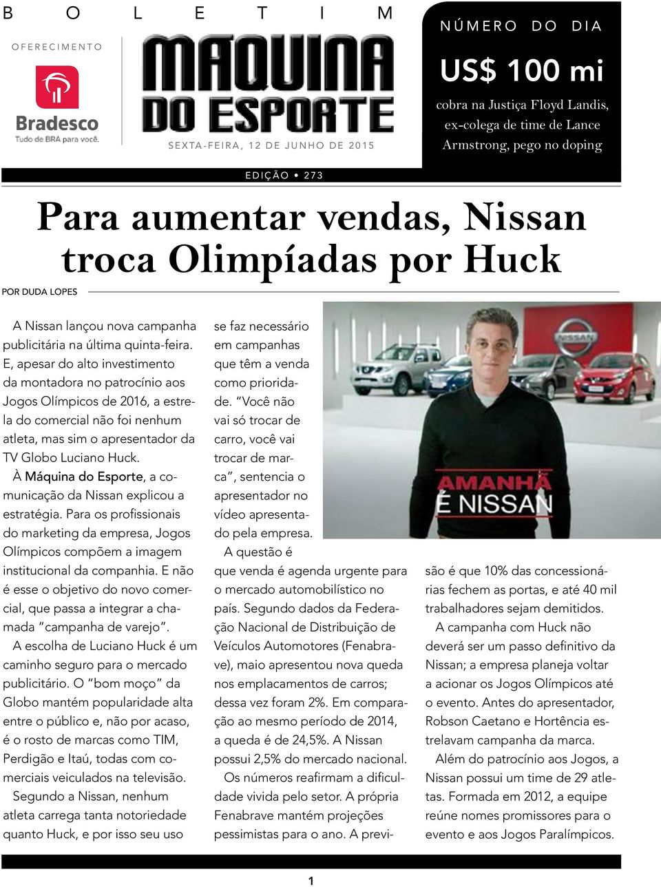 E, apesar do alto investimento da montadora no patrocínio aos Jogos Olímpicos de 2016, a estrela do comercial não foi nenhum atleta, mas sim o apresentador da TV Globo Luciano Huck.