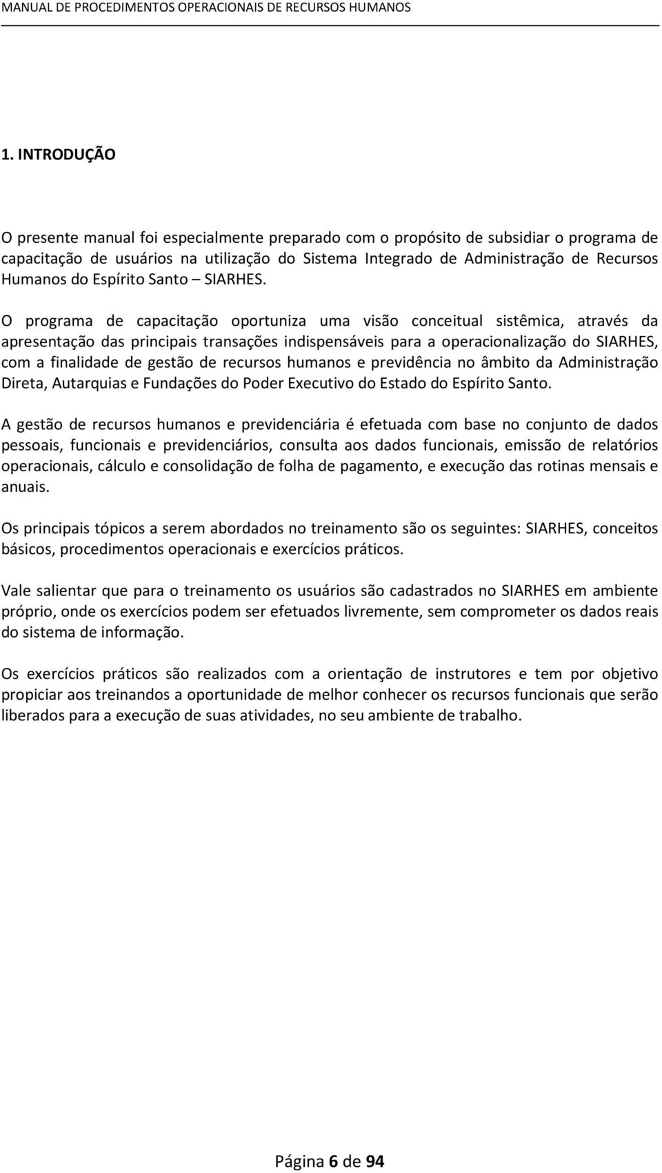 O programa de capacitação oportuniza uma visão conceitual sistêmica, através da apresentação das principais transações indispensáveis para a operacionalização do SIARHES, com a finalidade de gestão