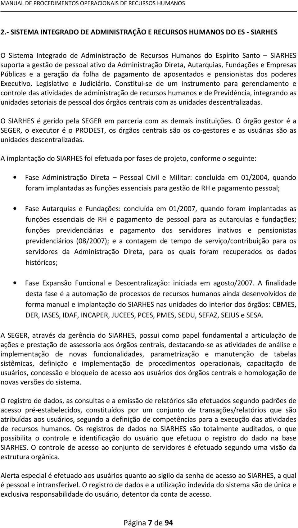 Constitui-se de um instrumento para gerenciamento e controle das atividades de administração de recursos humanos e de Previdência, integrando as unidades setoriais de pessoal dos órgãos centrais com