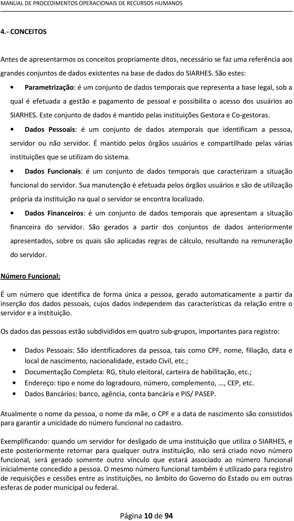 Este conjunto de dados é mantido pelas instituições Gestora e Co-gestoras. Dados Pessoais: é um conjunto de dados atemporais que identificam a pessoa, servidor ou não servidor.