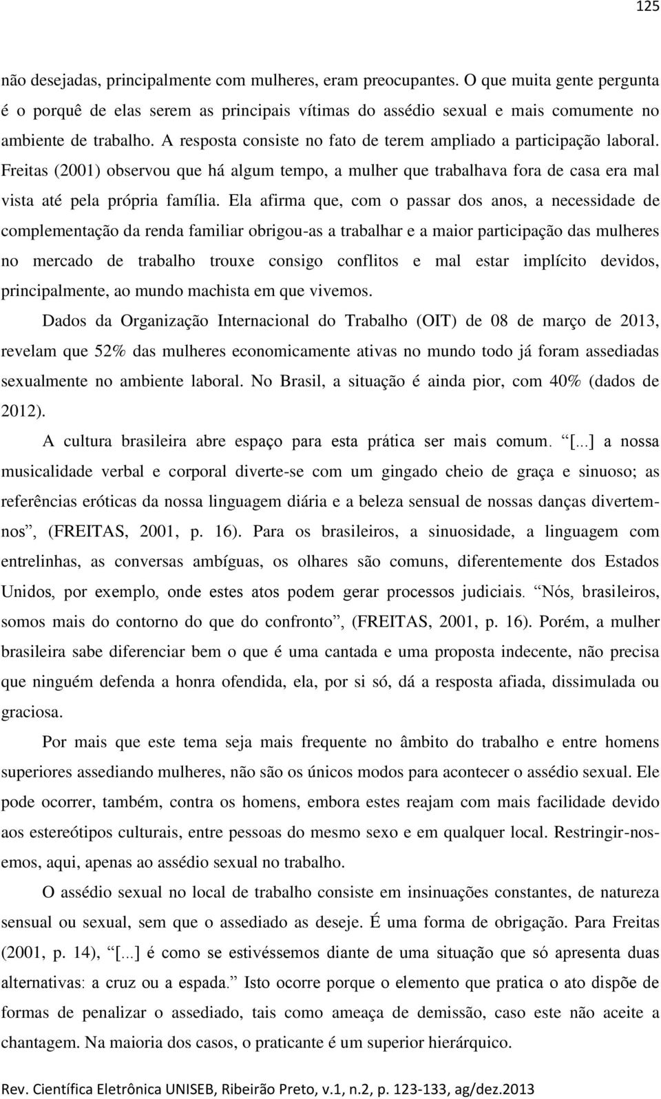 Ela afirma que, com o passar dos anos, a necessidade de complementação da renda familiar obrigou-as a trabalhar e a maior participação das mulheres no mercado de trabalho trouxe consigo conflitos e