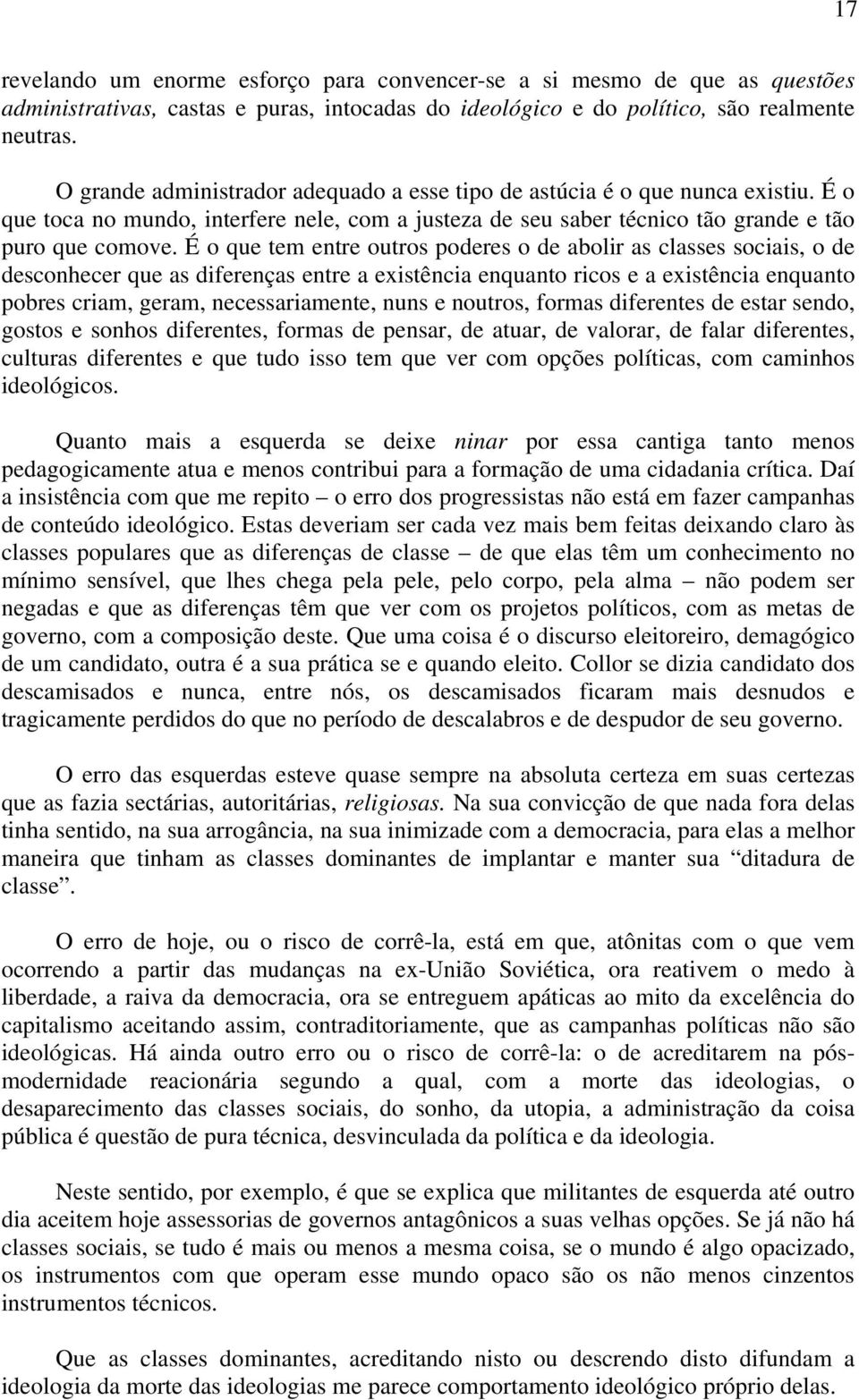 É o que tem entre outros poderes o de abolir as classes sociais, o de desconhecer que as diferenças entre a existência enquanto ricos e a existência enquanto pobres criam, geram, necessariamente,